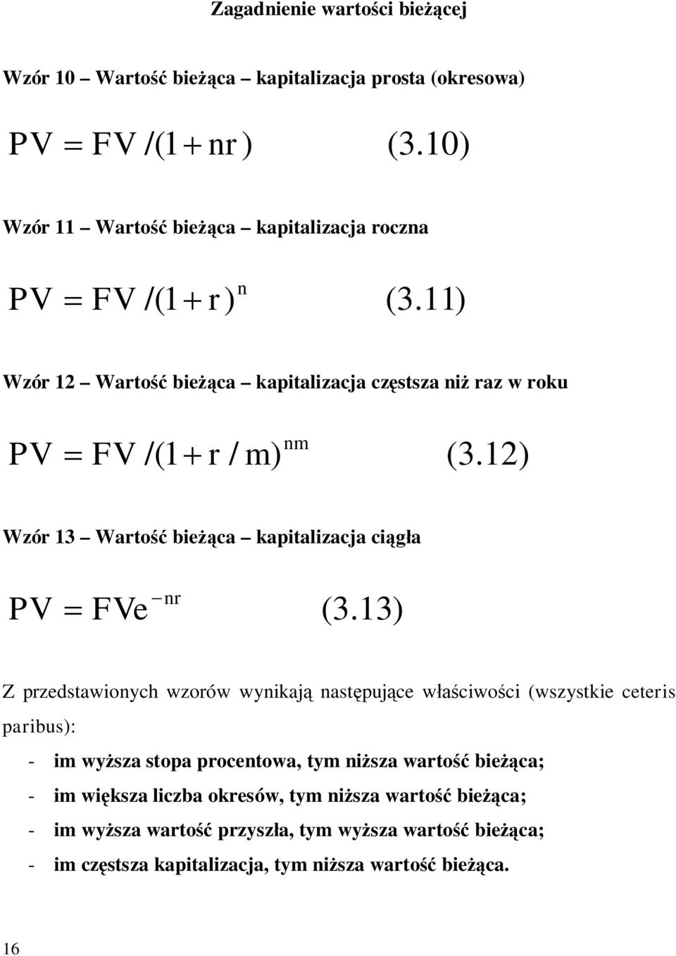 3) Z pzedstawioych wzoów wyikają astępujące właściwości (wszystkie ceteis paibus): - im wyższa stopa pocetowa, tym iższa watość bieżąca; - im