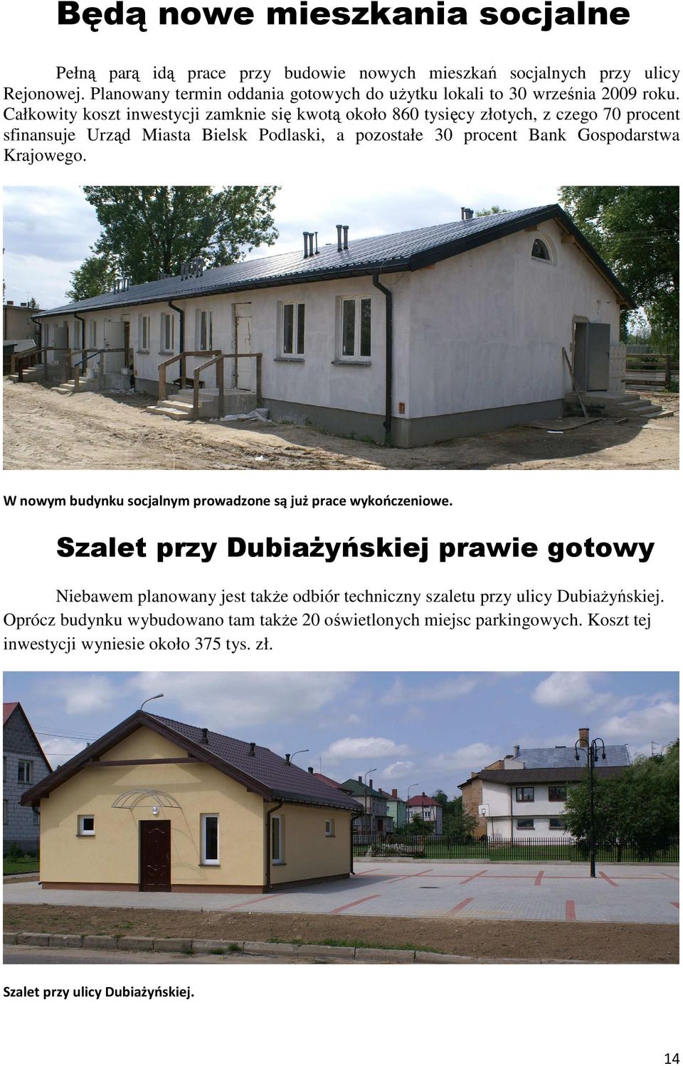 Całkowity koszt inwestycji zamknie się kwotą około 860 tysięcy złotych, z czego 70 procent sfinansuje Urząd Miasta Bielsk Podlaski, a pozostałe 30 procent Bank Gospodarstwa