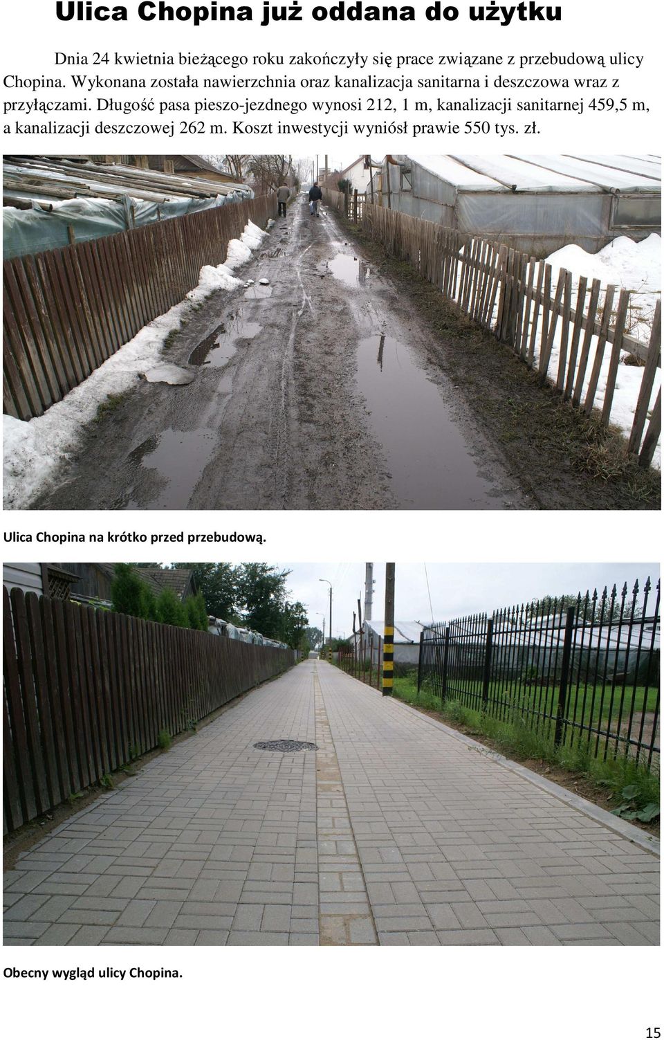 Długość pasa pieszo-jezdnego wynosi 212, 1 m, kanalizacji sanitarnej 459,5 m, a kanalizacji deszczowej 262 m.