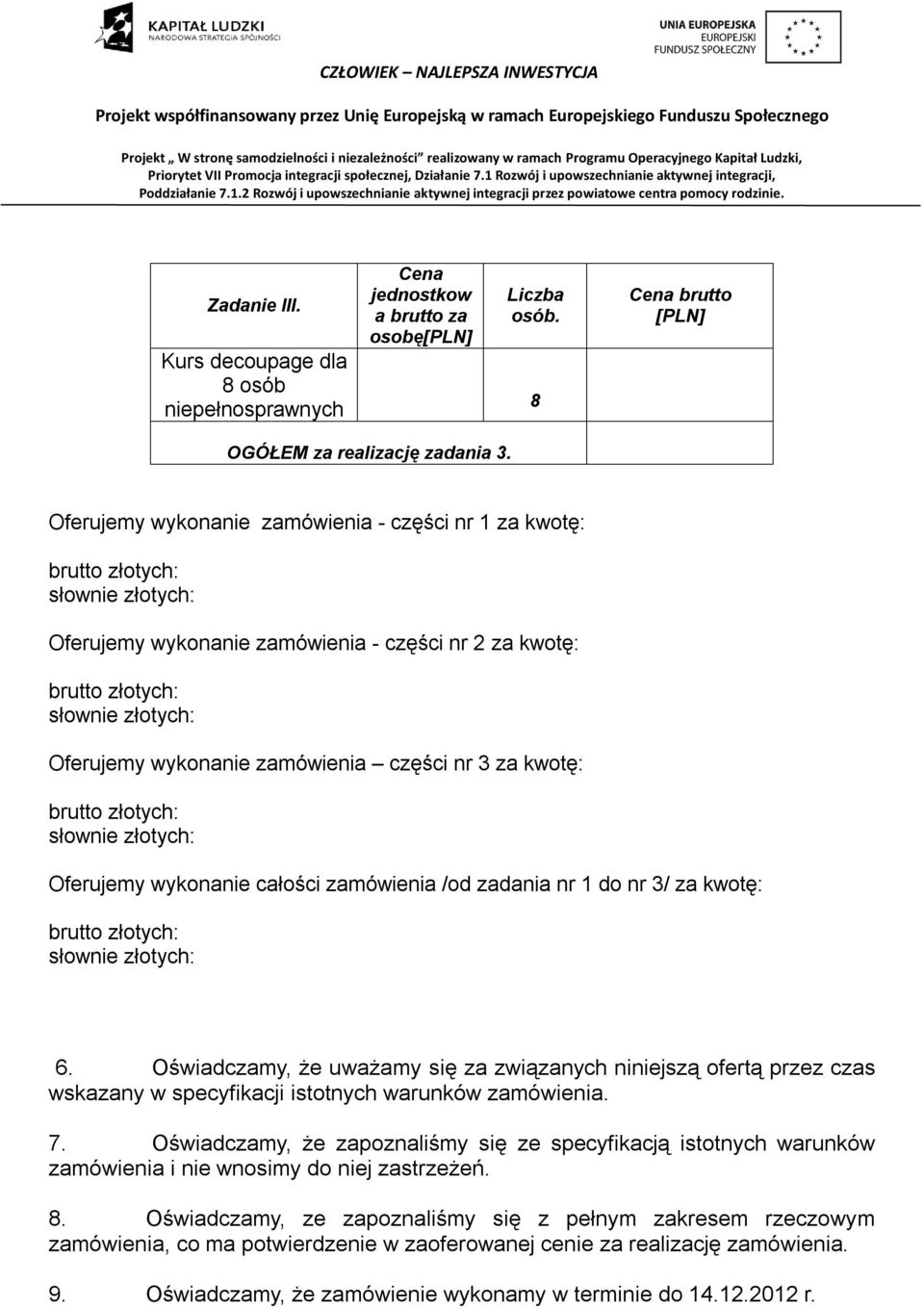 zamówienia /od zadania nr 1 do nr 3/ za kwotę: 6. Oświadczamy, że uważamy się za związanych niniejszą ofertą przez czas wskazany w specyfikacji istotnych warunków zamówienia. 7.