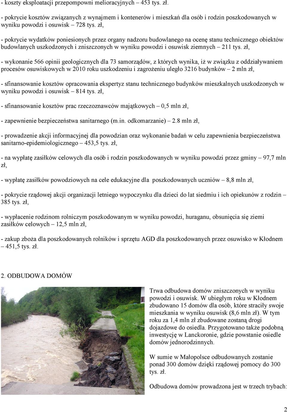 zł, - wykonanie 566 opinii geologicznych dla 73 samorządów, z których wynika, iŝ w związku z oddziaływaniem procesów osuwiskowych w 2010 roku uszkodzeniu i zagroŝeniu uległo 3216 budynków 2 mln zł, -