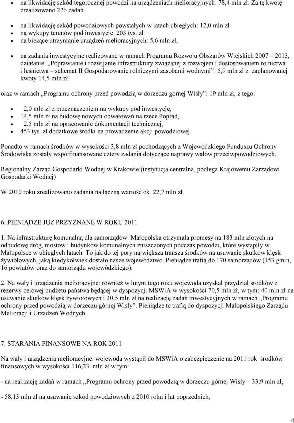 zł na bieŝące utrzymanie urządzeń melioracyjnych: 5,6 mln zł, na zadania inwestycyjne realizowane w ramach Programu Rozwoju Obszarów Wiejskich 2007 2013, działanie: Poprawianie i rozwijanie