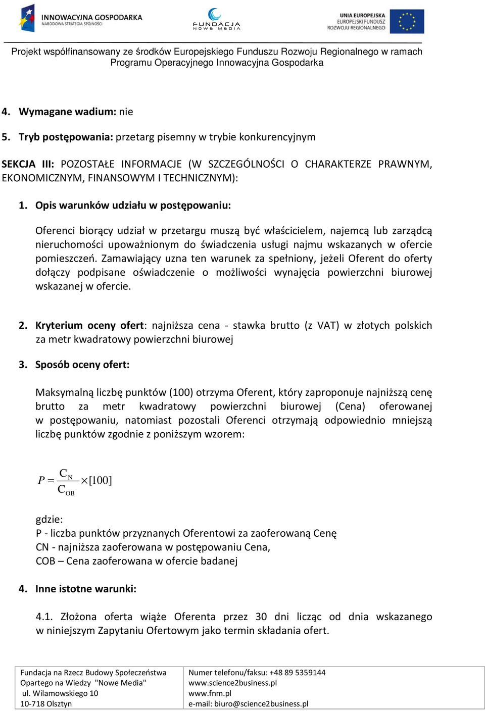 Opis warunków udziału w postępowaniu: Oferenci biorący udział w przetargu muszą być właścicielem, najemcą lub zarządcą nieruchomości upoważnionym do świadczenia usługi najmu wskazanych w ofercie