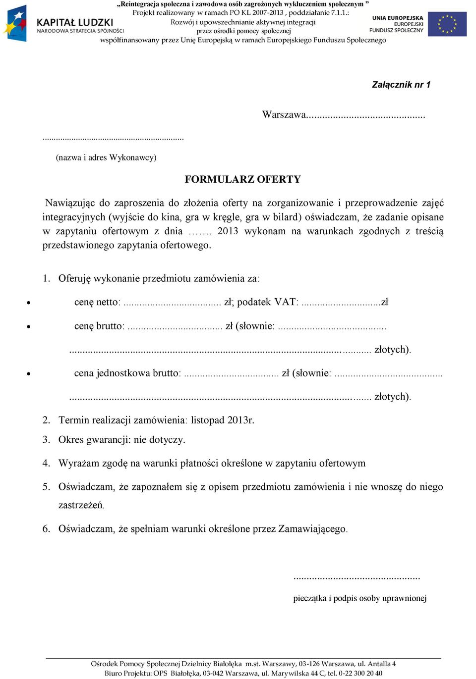 ofertowym z dnia. 2013 wykonam na warunkach zgodnych z treścią przedstawionego zapytania ofertowego. 1. Oferuję wykonanie przedmiotu zamówienia za: cenę netto:... zł; podatek VAT:...zł cenę brutto:.