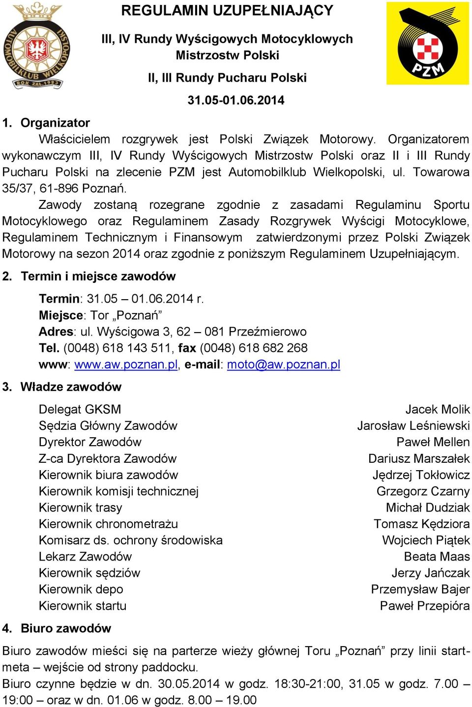 Zawody zostaną rozegrane zgodnie z zasadami Regulaminu Sportu Motocyklowego oraz Regulaminem Zasady Rozgrywek Wyścigi Motocyklowe, Regulaminem Technicznym i Finansowym zatwierdzonymi przez Polski