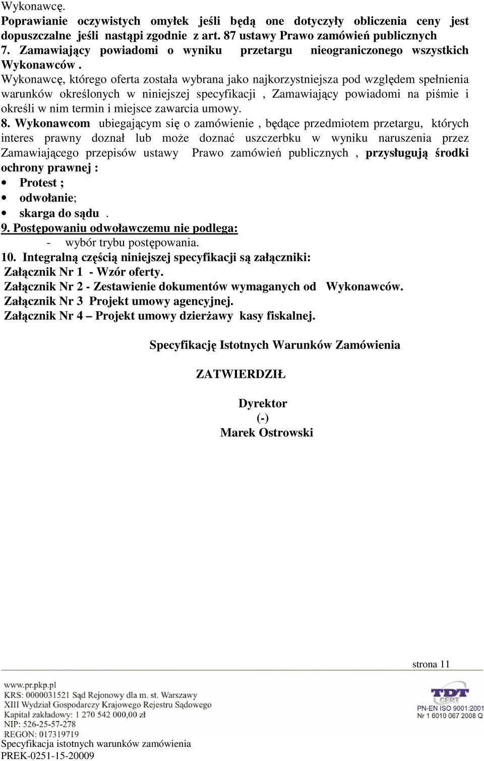 Wykonawcę, którego oferta została wybrana jako najkorzystniejsza pod względem spełnienia warunków określonych w niniejszej specyfikacji, Zamawiający powiadomi na piśmie i określi w nim termin i