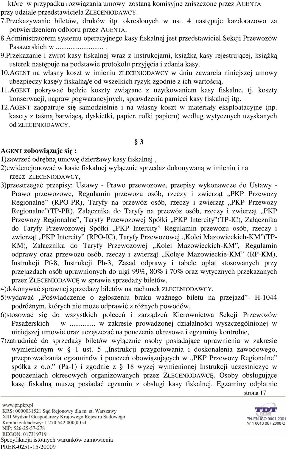 Przekazanie i zwrot kasy fiskalnej wraz z instrukcjami, ksiąŝką kasy rejestrującej, ksiąŝką usterek następuje na podstawie protokołu przyjęcia i zdania kasy. 10.