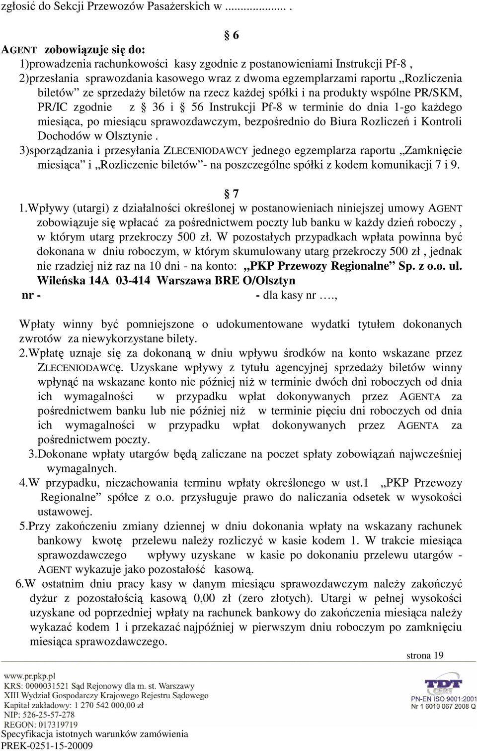 ze sprzedaŝy biletów na rzecz kaŝdej spółki i na produkty wspólne PR/SKM, PR/IC zgodnie z 36 i 56 Instrukcji Pf-8 w terminie do dnia 1-go kaŝdego miesiąca, po miesiącu sprawozdawczym, bezpośrednio do