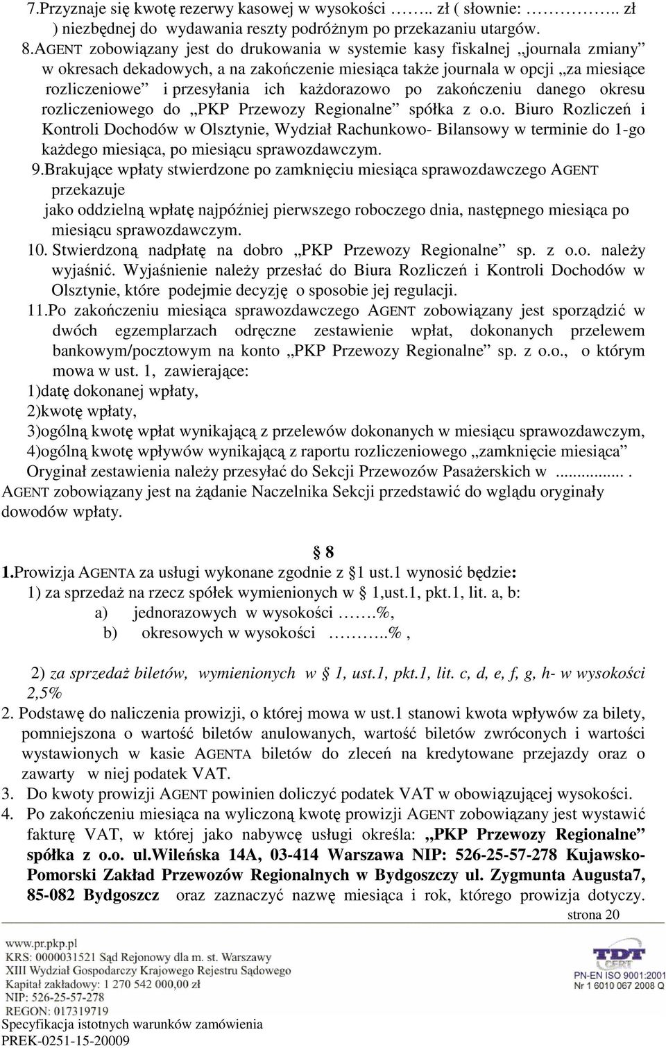 kaŝdorazowo po zakończeniu danego okresu rozliczeniowego do PKP Przewozy Regionalne spółka z o.o. Biuro Rozliczeń i Kontroli Dochodów w Olsztynie, Wydział Rachunkowo- Bilansowy w terminie do 1-go kaŝdego miesiąca, po miesiącu sprawozdawczym.