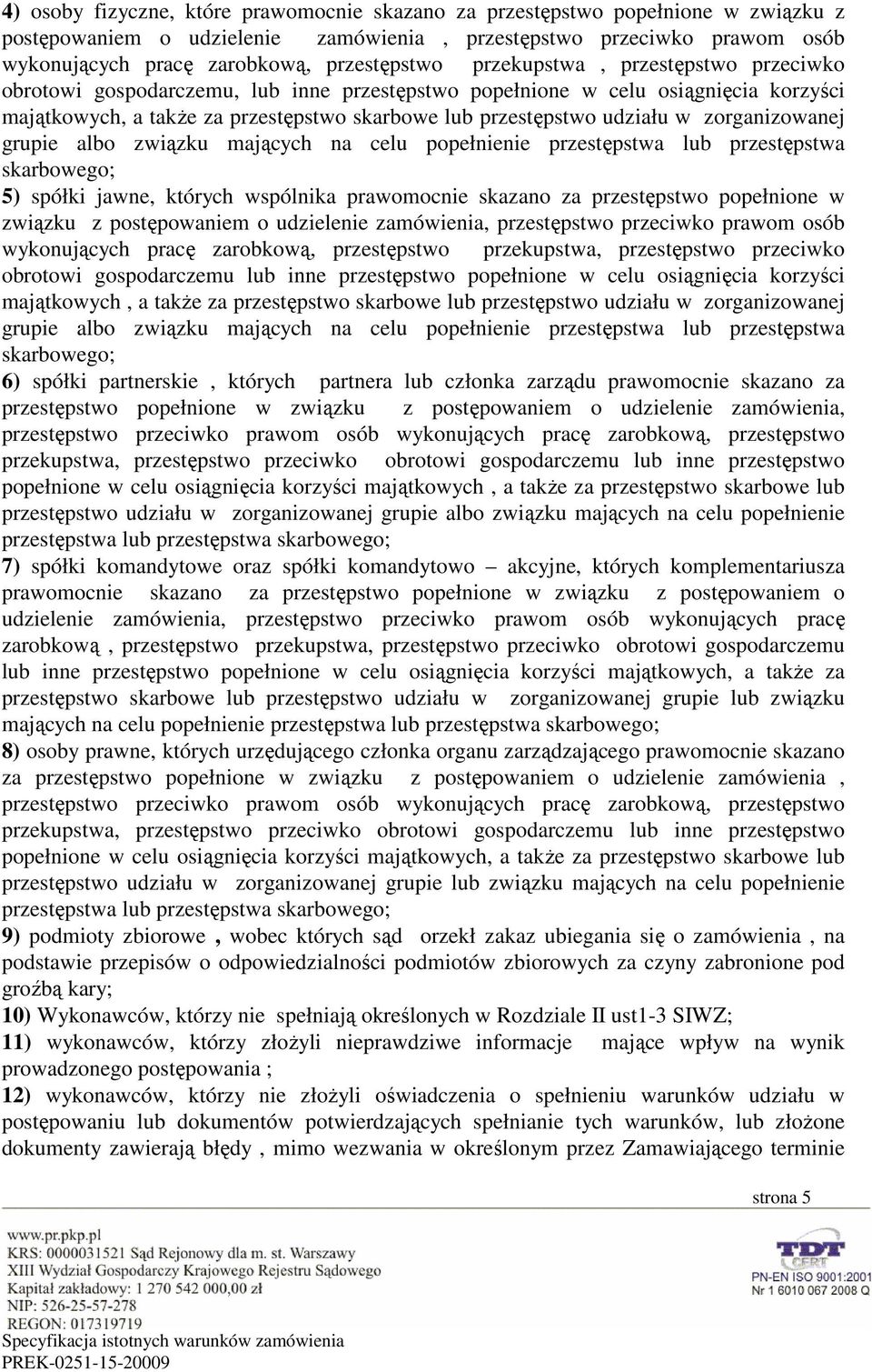 udziału w zorganizowanej grupie albo związku mających na celu popełnienie przestępstwa lub przestępstwa skarbowego; 5) spółki jawne, których wspólnika prawomocnie skazano za przestępstwo popełnione w