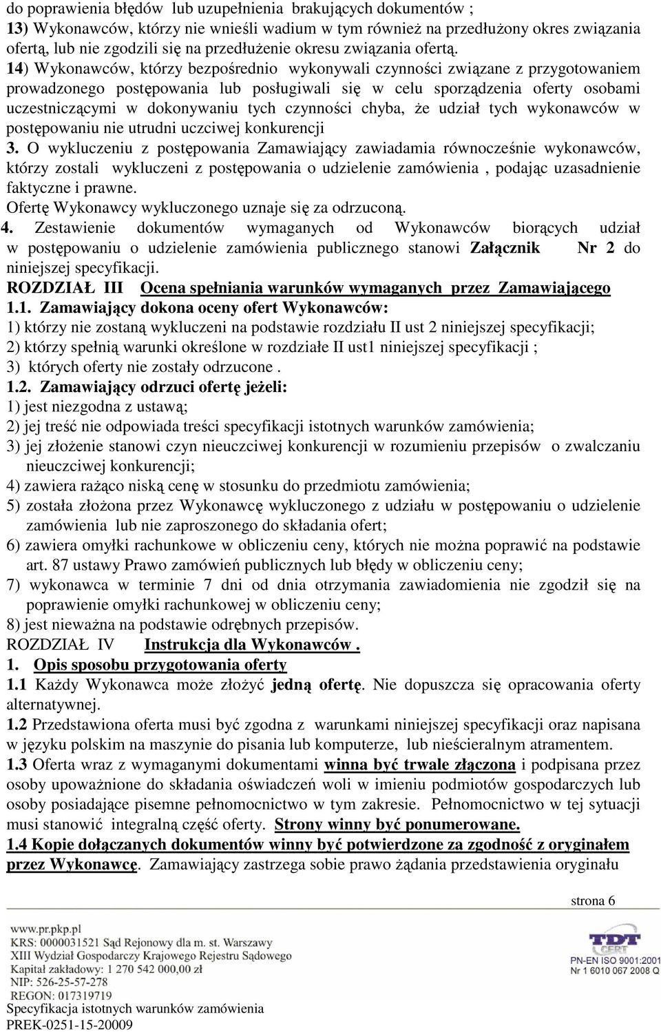 14) Wykonawców, którzy bezpośrednio wykonywali czynności związane z przygotowaniem prowadzonego postępowania lub posługiwali się w celu sporządzenia oferty osobami uczestniczącymi w dokonywaniu tych