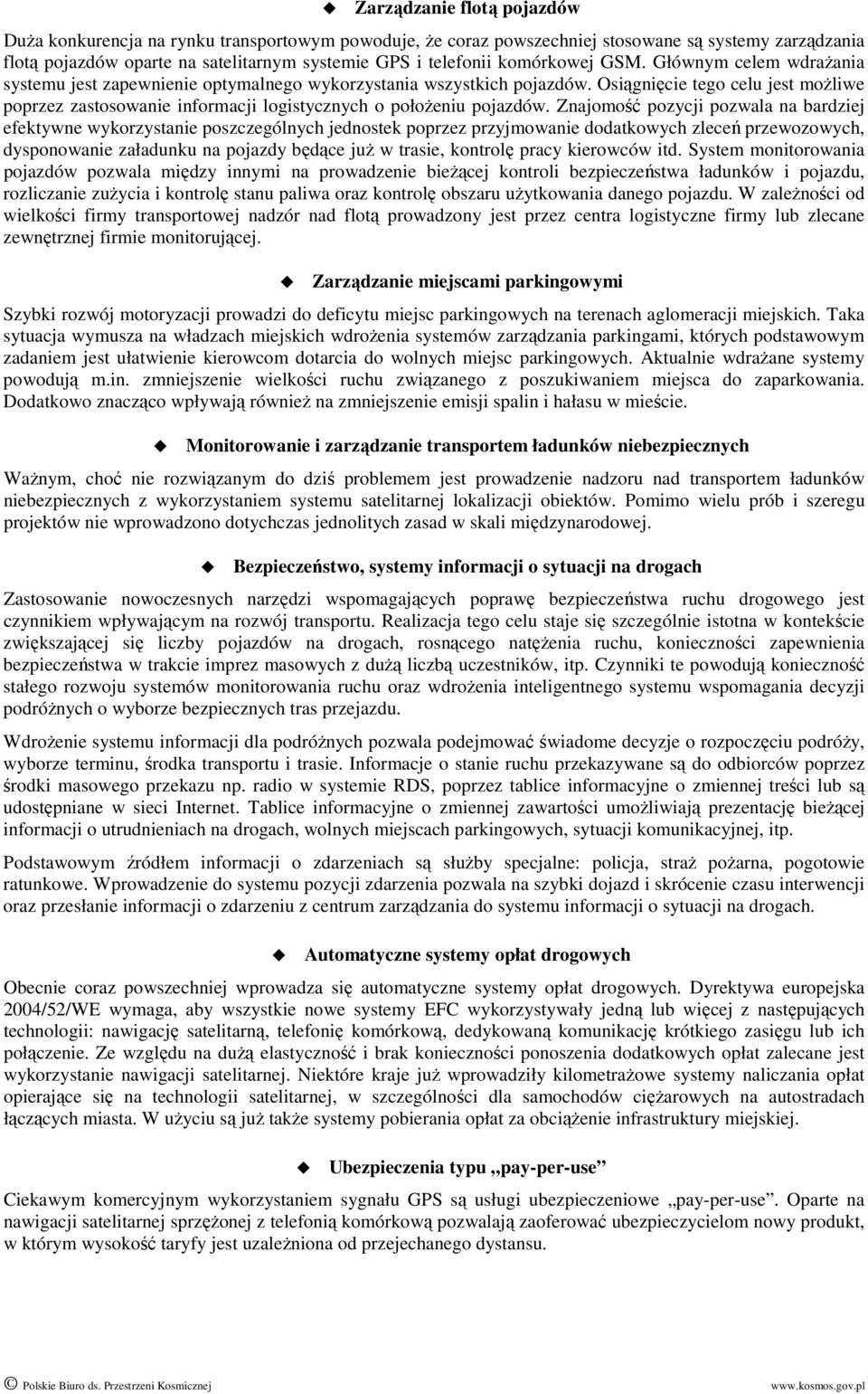 Osiągnięcie tego celu jest moŝliwe poprzez zastosowanie informacji logistycznych o połoŝeniu pojazdów.