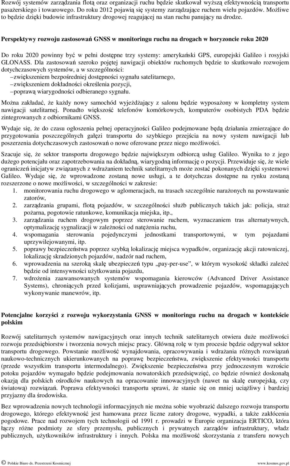 Perspektywy rozwoju zastosowań GNSS w monitoringu ruchu na drogach w horyzoncie roku 2020 Do roku 2020 powinny być w pełni dostępne trzy systemy: amerykański GPS, europejski Galileo i rosyjski