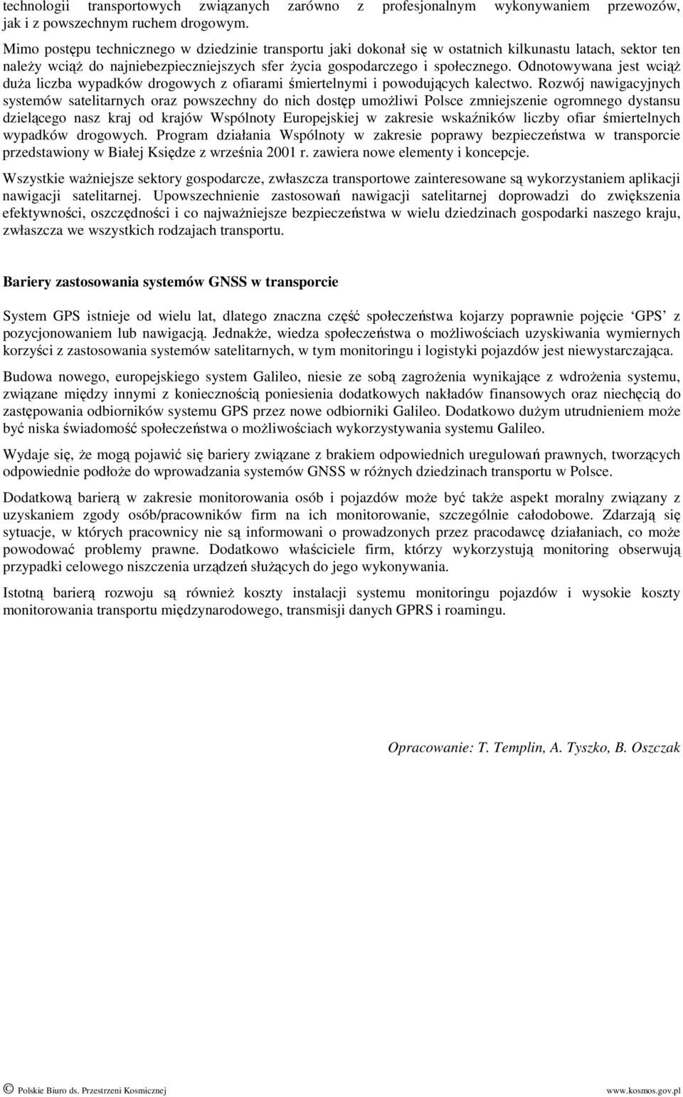 Odnotowywana jest wciąŝ duŝa liczba wypadków drogowych z ofiarami śmiertelnymi i powodujących kalectwo.