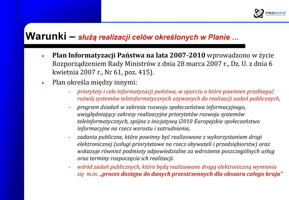 Plan określa między innymi: - priorytety i cele informatyzacji państwa, w oparciu o które powinien przebiegać rozwój systemów teleinformatycznych używanych do realizacji zadań publicznych, - program