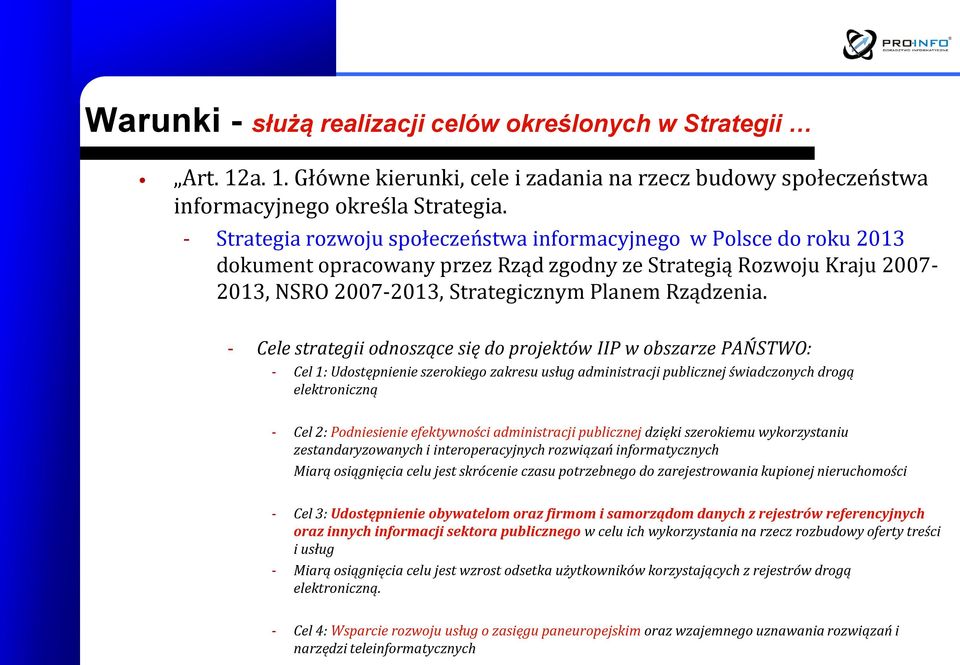 - Cele strategii odnoszące się do projektów IIP w obszarze PAŃSTWO: - Cel 1: Udostępnienie szerokiego zakresu usług administracji publicznej świadczonych drogą elektroniczną - Cel 2: Podniesienie