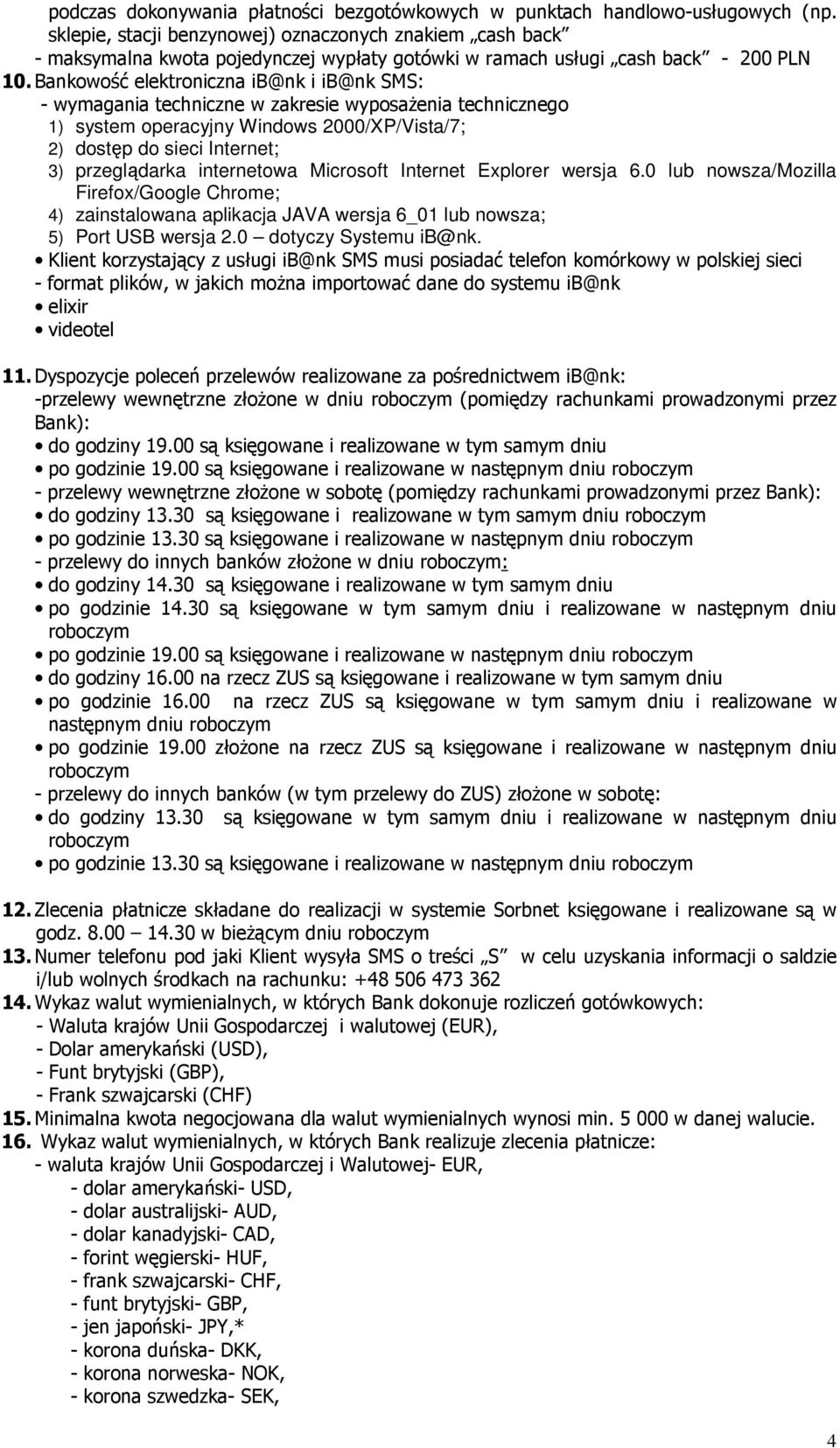 Bankowość elektroniczna ib@nk i ib@nk SMS: - wymagania techniczne w zakresie wyposaŝenia technicznego 1) system operacyjny Windows 2000/XP/Vista/7; 2) dostęp do sieci Internet; 3) przeglądarka