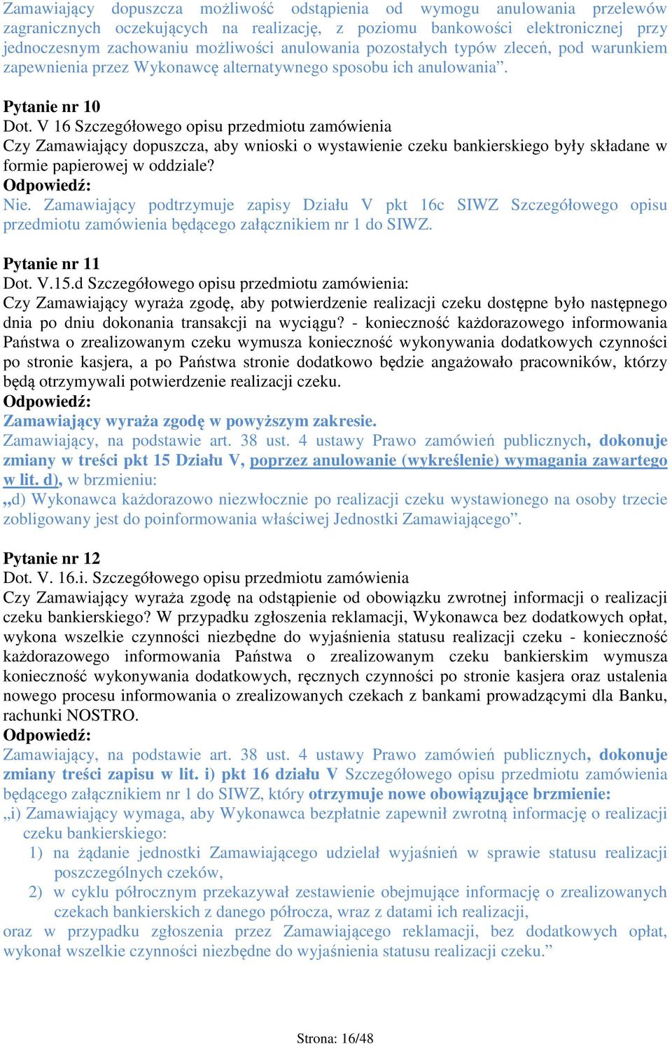 V 16 Szczegółowego opisu przedmiotu zamówienia Czy Zamawiający dopuszcza, aby wnioski o wystawienie czeku bankierskiego były składane w formie papierowej w oddziale? Nie.