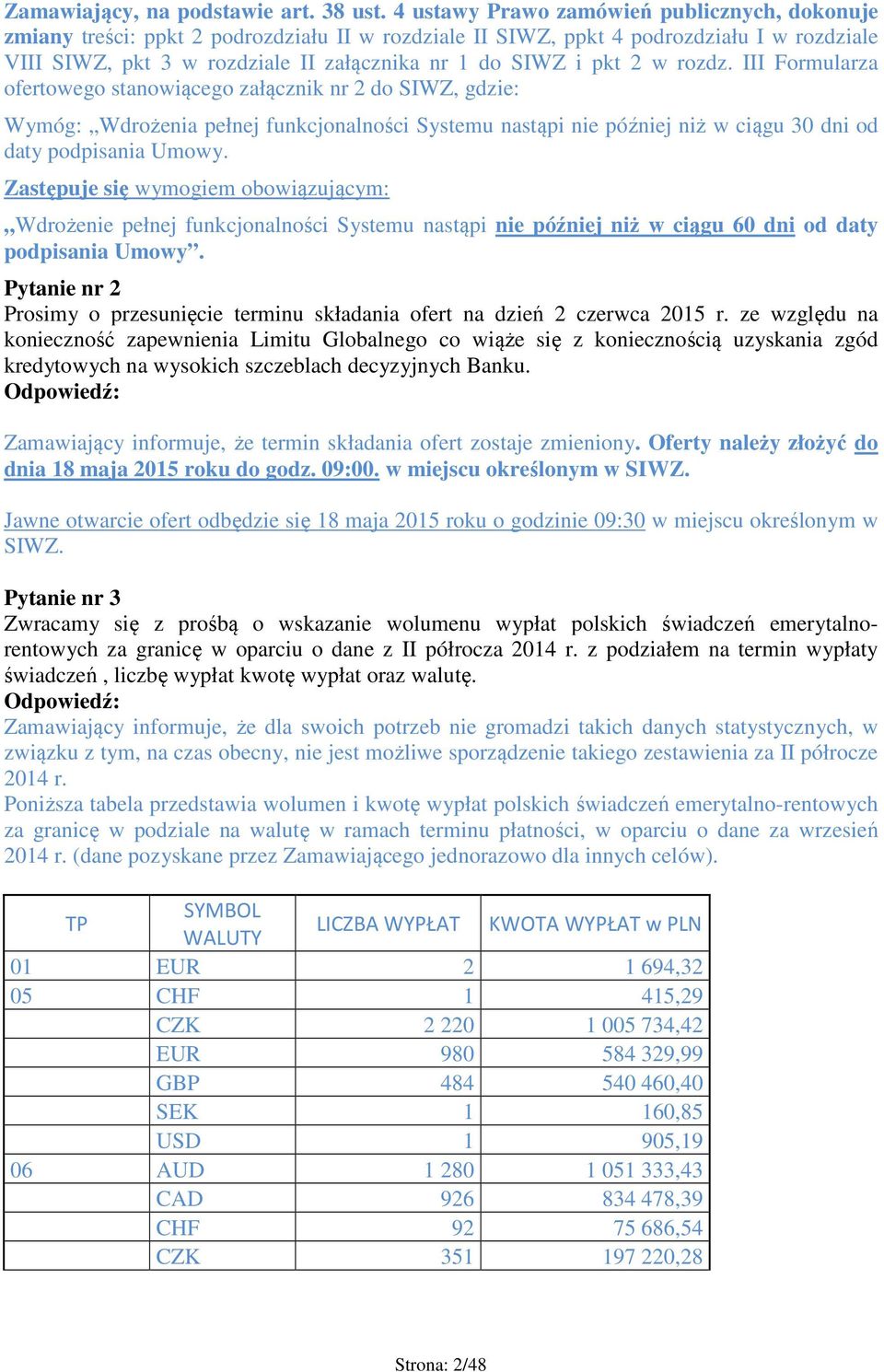 pkt 2 w rozdz. III Formularza ofertowego stanowiącego załącznik nr 2 do SIWZ, gdzie: Wymóg: Wdrożenia pełnej funkcjonalności Systemu nastąpi nie później niż w ciągu 30 dni od daty podpisania Umowy.