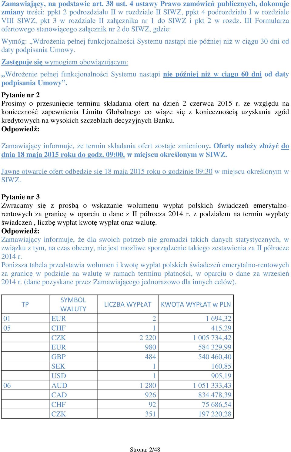 pkt 2 w rozdz. III Formularza ofertowego stanowiącego załącznik nr 2 do SIWZ, gdzie: Wymóg: Wdrożenia pełnej funkcjonalności Systemu nastąpi nie później niż w ciągu 30 dni od daty podpisania Umowy.