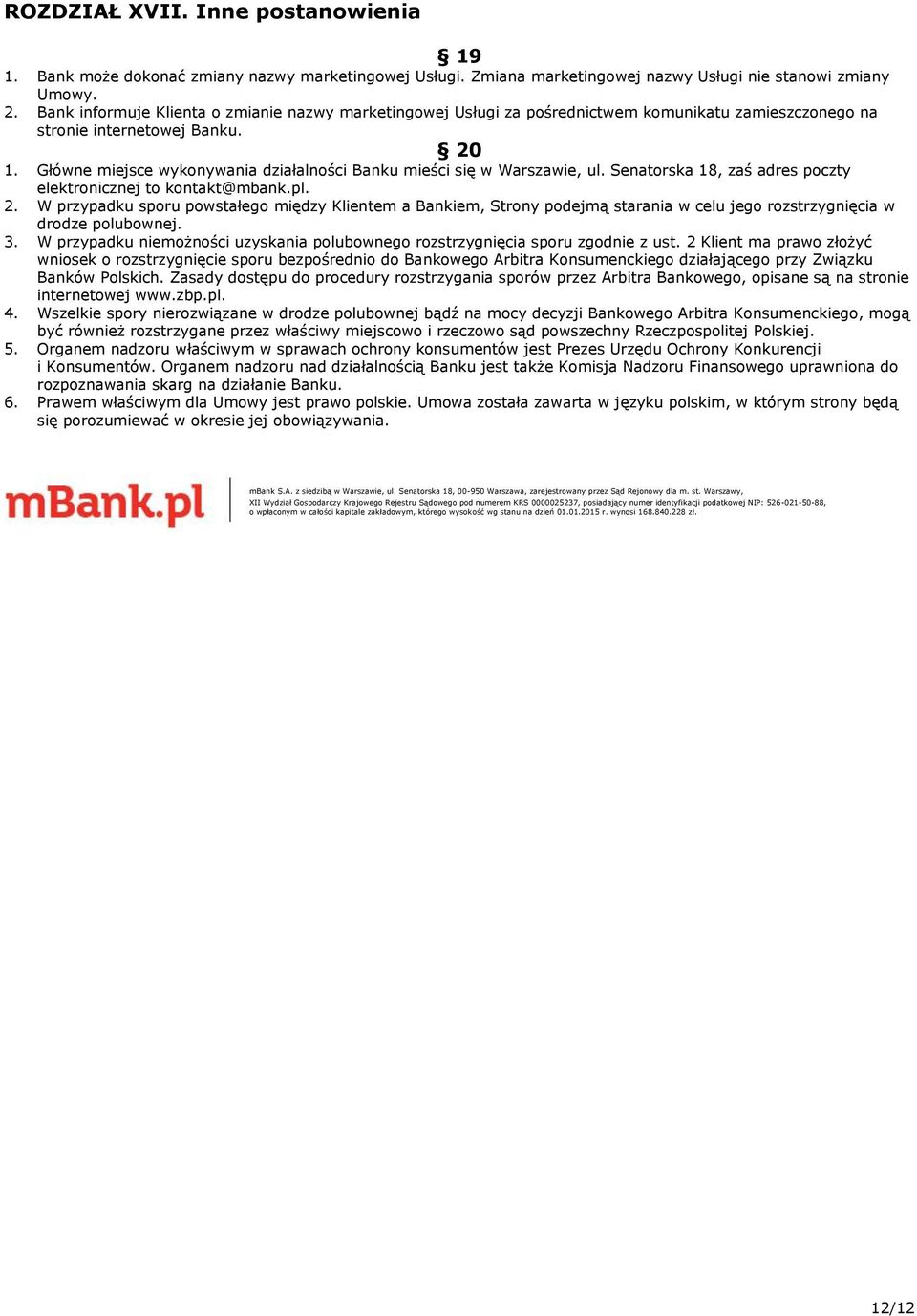 Główne miejsce wykonywania działalności Banku mieści się w Warszawie, ul. Senatorska 18, zaś adres poczty elektronicznej to kontakt@mbank.pl. 2.