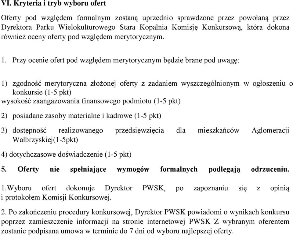 Przy ocenie ofert pod względem merytorycznym będzie brane pod uwagę: 1) zgodność merytoryczna złożonej oferty z zadaniem wyszczególnionym w ogłoszeniu o konkursie (1-5 pkt) wysokość zaangażowania