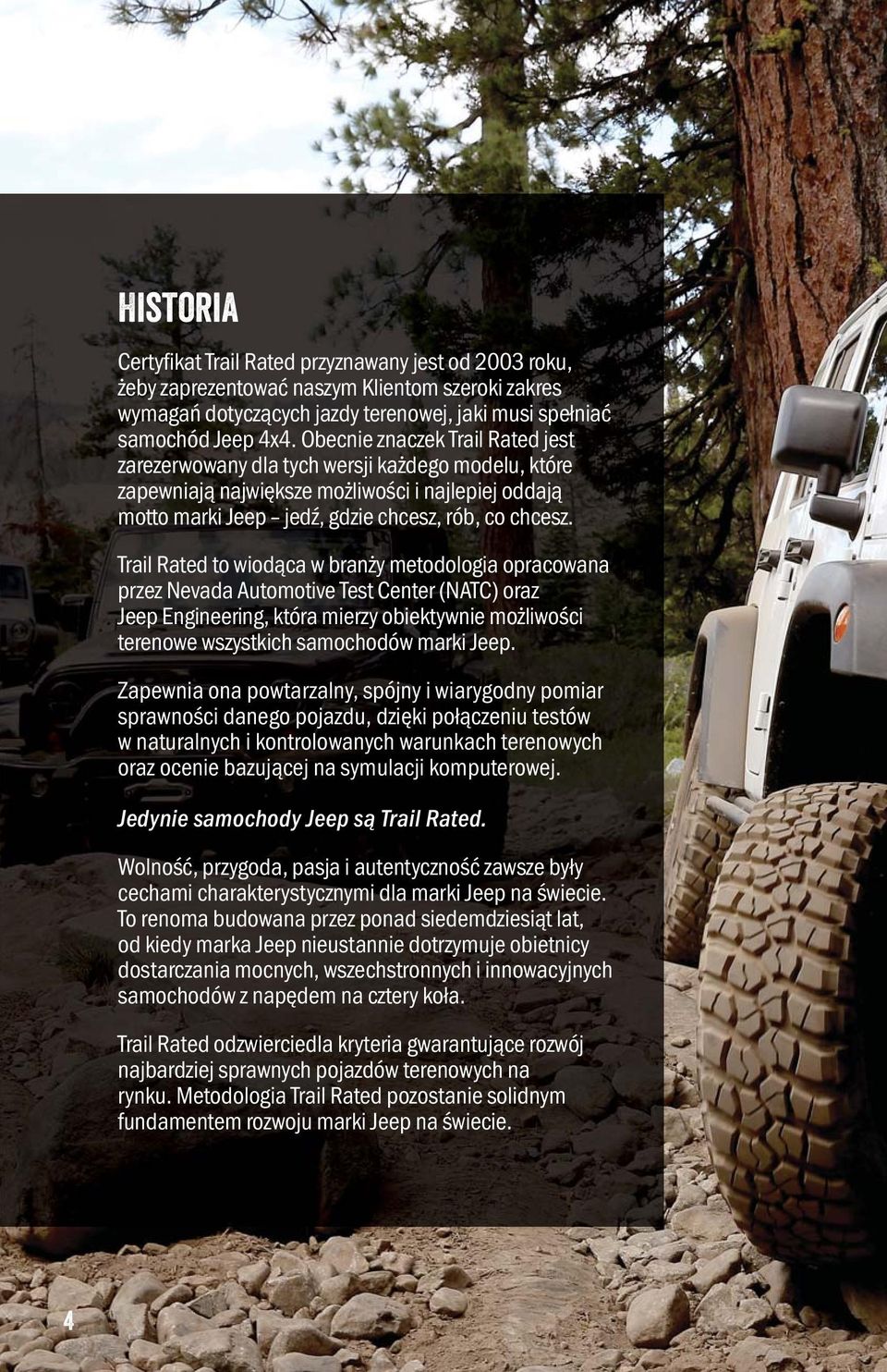 Trail Rated to wiodąca w branży metodologia opracowana przez Nevada Automotive Test Center (NATC) oraz Jeep Engineering, która mierzy obiektywnie możliwości terenowe wszystkich samochodów marki Jeep.