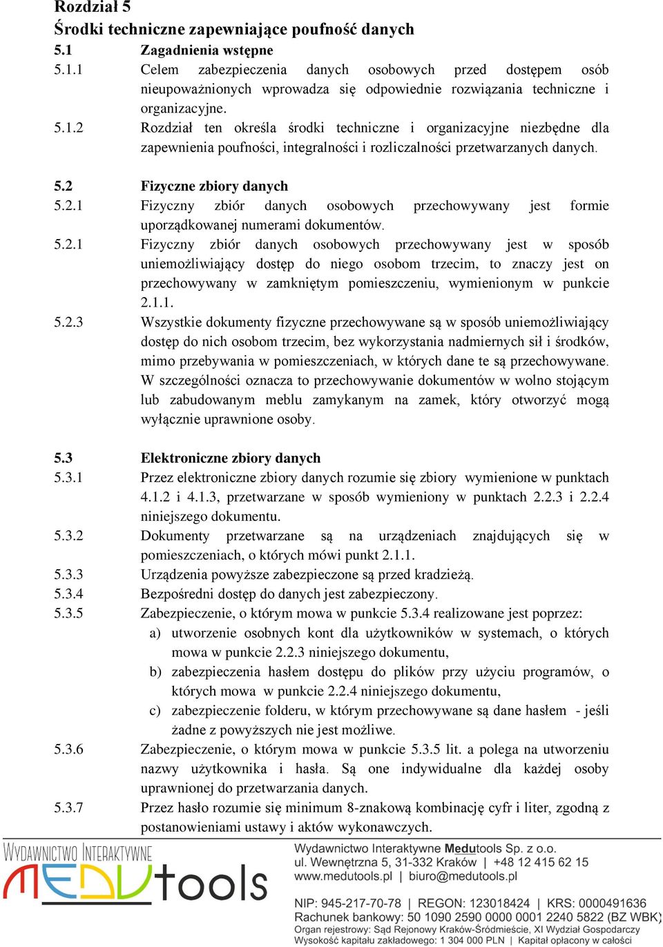 5.2 Fizyczne zbiory danych 5.2.1 Fizyczny zbiór danych osobowych przechowywany jest formie uporządkowanej numerami dokumentów. 5.2.1 Fizyczny zbiór danych osobowych przechowywany jest w sposób uniemożliwiający dostęp do niego osobom trzecim, to znaczy jest on przechowywany w zamkniętym pomieszczeniu, wymienionym w punkcie 2.