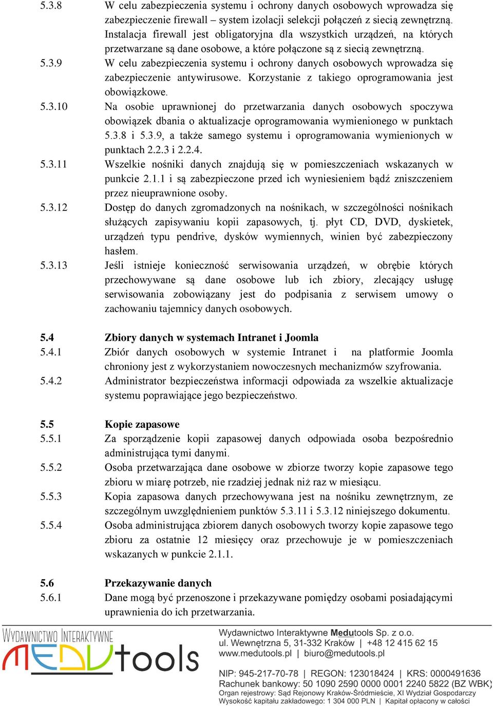 9 W celu zabezpieczenia systemu i ochrony danych osobowych wprowadza się zabezpieczenie antywirusowe. Korzystanie z takiego oprogramowania jest obowiązkowe. 5.3.