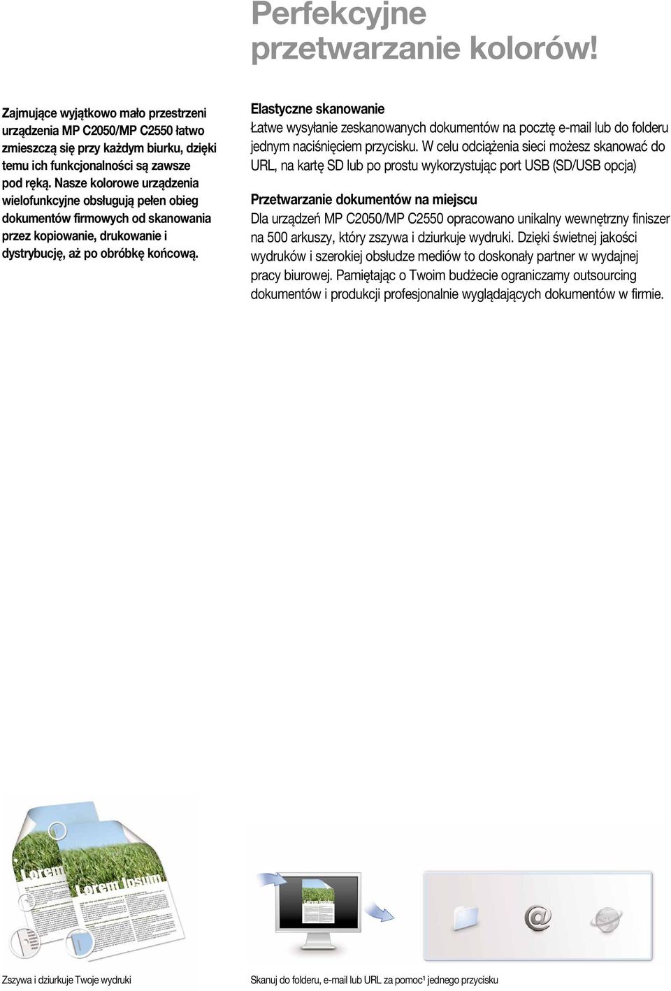 Elastyczne skanowanie Łatwe wysyłanie zeskanowanych dokumentów na pocztę e-mail lub do folderu jednym naciśnięciem przycisku.