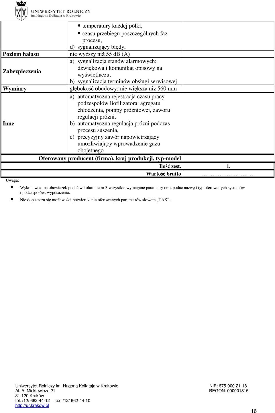 rejestracja czasu pracy podzespołów liofilizatora: agregatu chłodzenia, pompy próżniowej, zaworu regulacji próżni, Inne b) automatyczna regulacja próżni podczas procesu