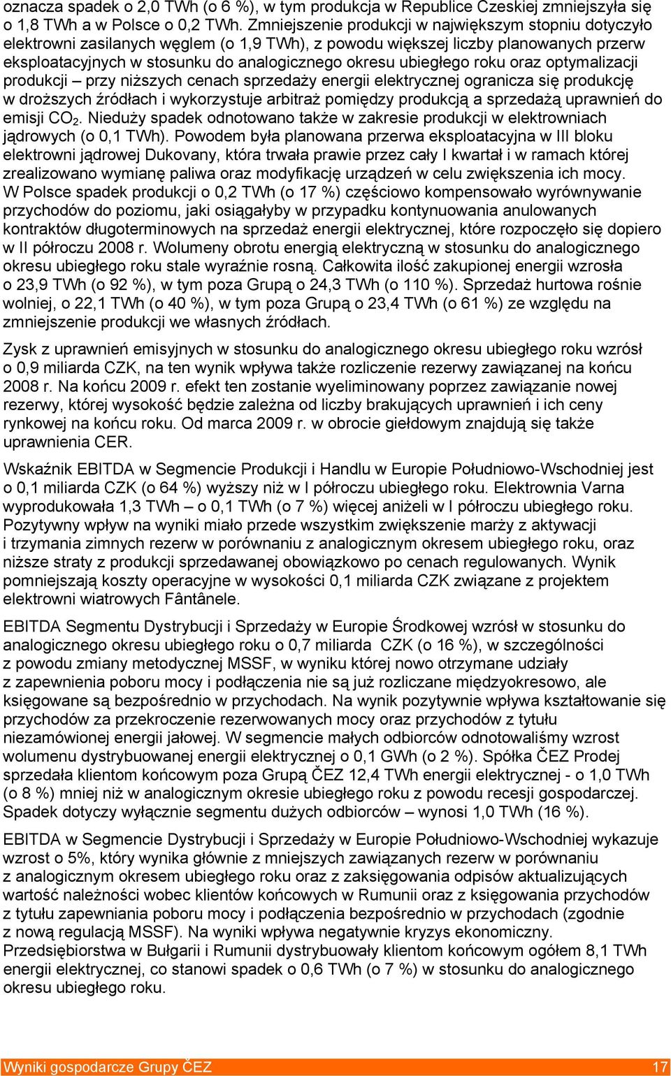 ubiegłego roku oraz optymalizacji produkcji przy niższych cenach sprzedaży energii elektrycznej ogranicza się produkcję w droższych źródłach i wykorzystuje arbitraż pomiędzy produkcją a sprzedażą