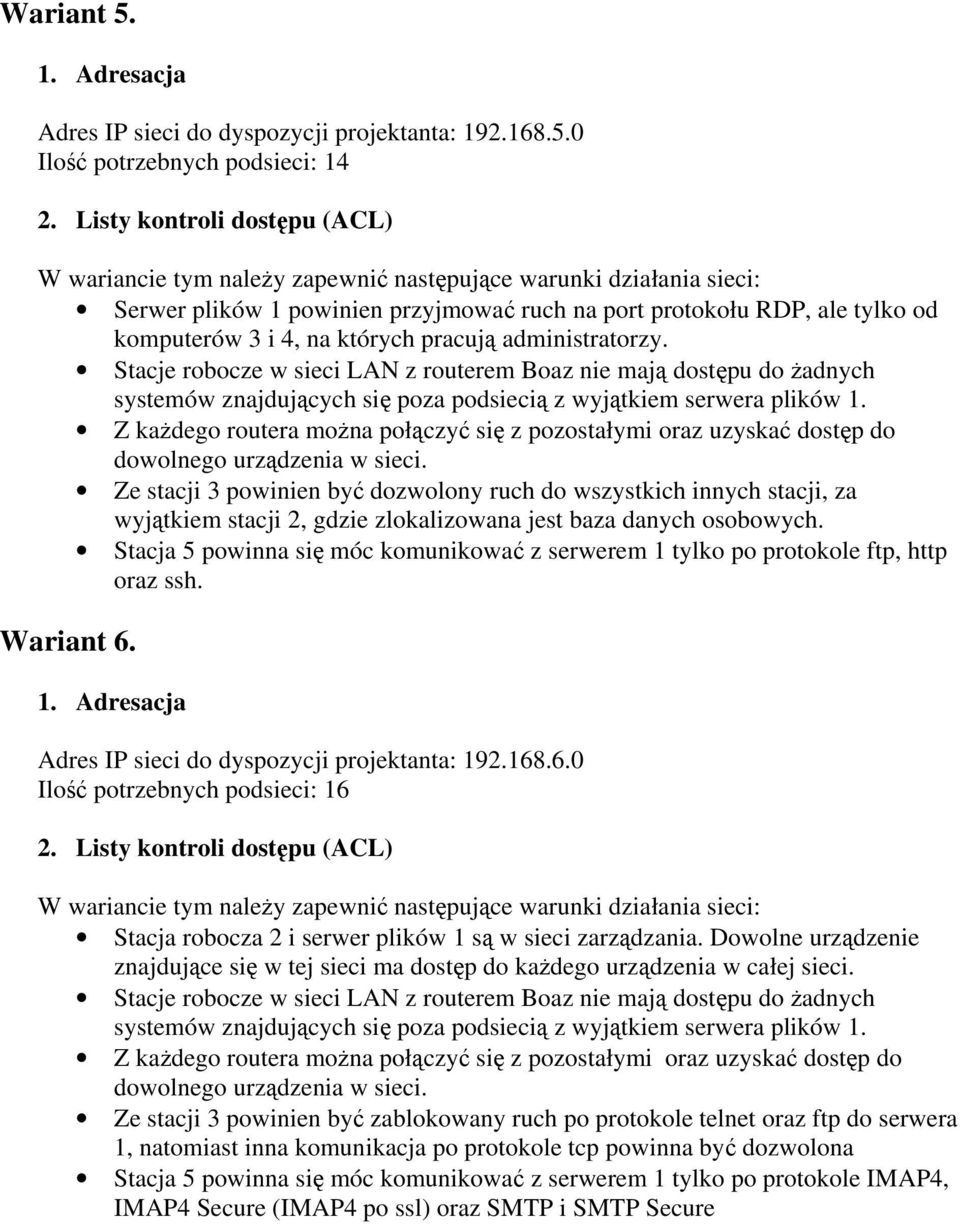 0 Ilość potrzebnych podsieci: 14 Serwer plików 1 powinien przyjmować ruch na port protokołu RDP, ale tylko od komputerów 3 i 4, na których pracują