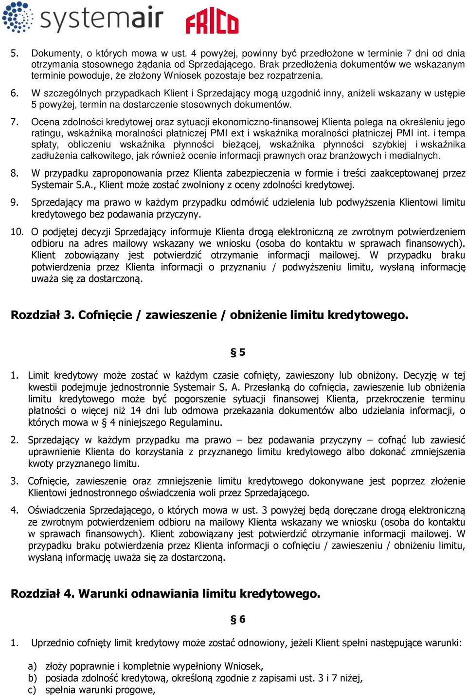 W szczególnych przypadkach Klient i Sprzedający mogą uzgodnić inny, aniżeli wskazany w ustępie 5 powyżej, termin na dostarczenie stosownych dokumentów. 7.