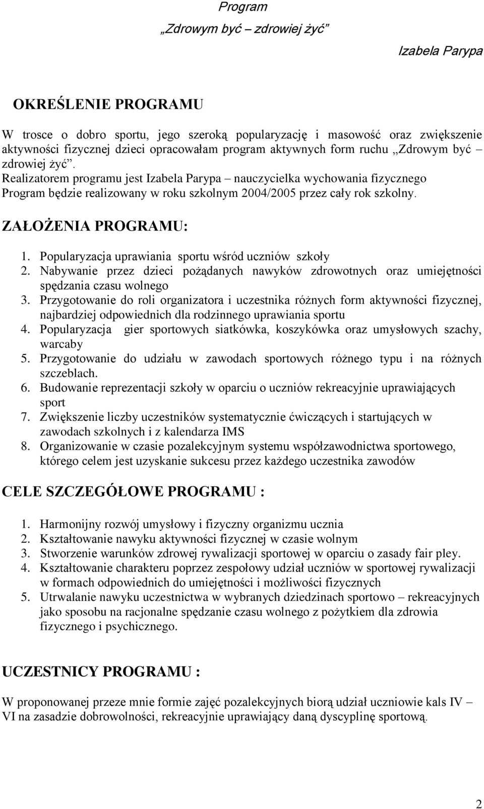 Popularyzacja uprawiania sportu wśród uczniów szkoły 2. Nabywanie przez dzieci pożądanych nawyków zdrowotnych oraz umiejętności spędzania czasu wolnego 3.