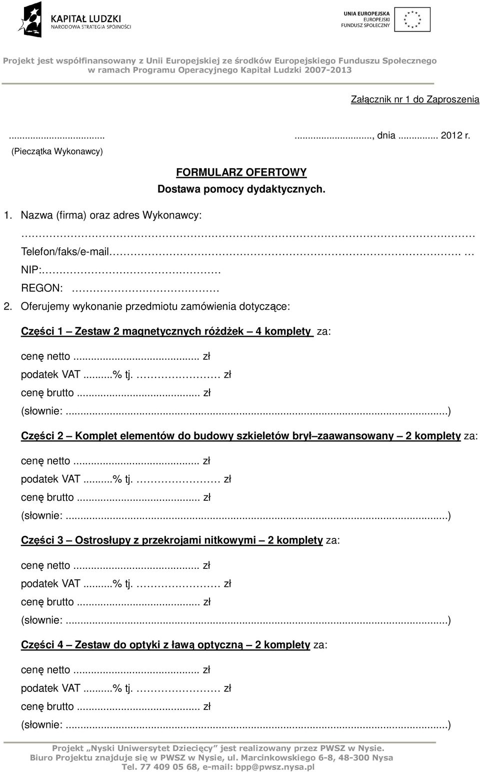 ..) Części 2 Komplet elementów do budowy szkieletów brył zaawansowany 2 komplety za: cenę netto... zł podatek VAT...% tj. zł cenę brutto... zł (słownie:.