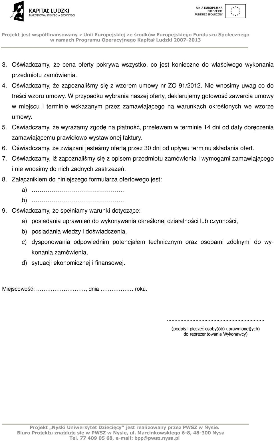 W przypadku wybrania naszej oferty, deklarujemy gotowość zawarcia umowy w miejscu i terminie wskazanym przez zamawiającego na warunkach określonych we wzorze umowy. 5.