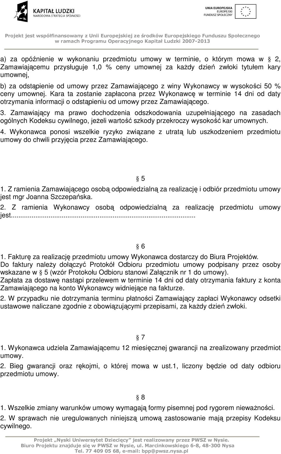 Zamawiający ma prawo dochodzenia odszkodowania uzupełniającego na zasadach ogólnych Kodeksu cywilnego, jeŝeli wartość szkody przekroczy wysokość kar umownych. 4.