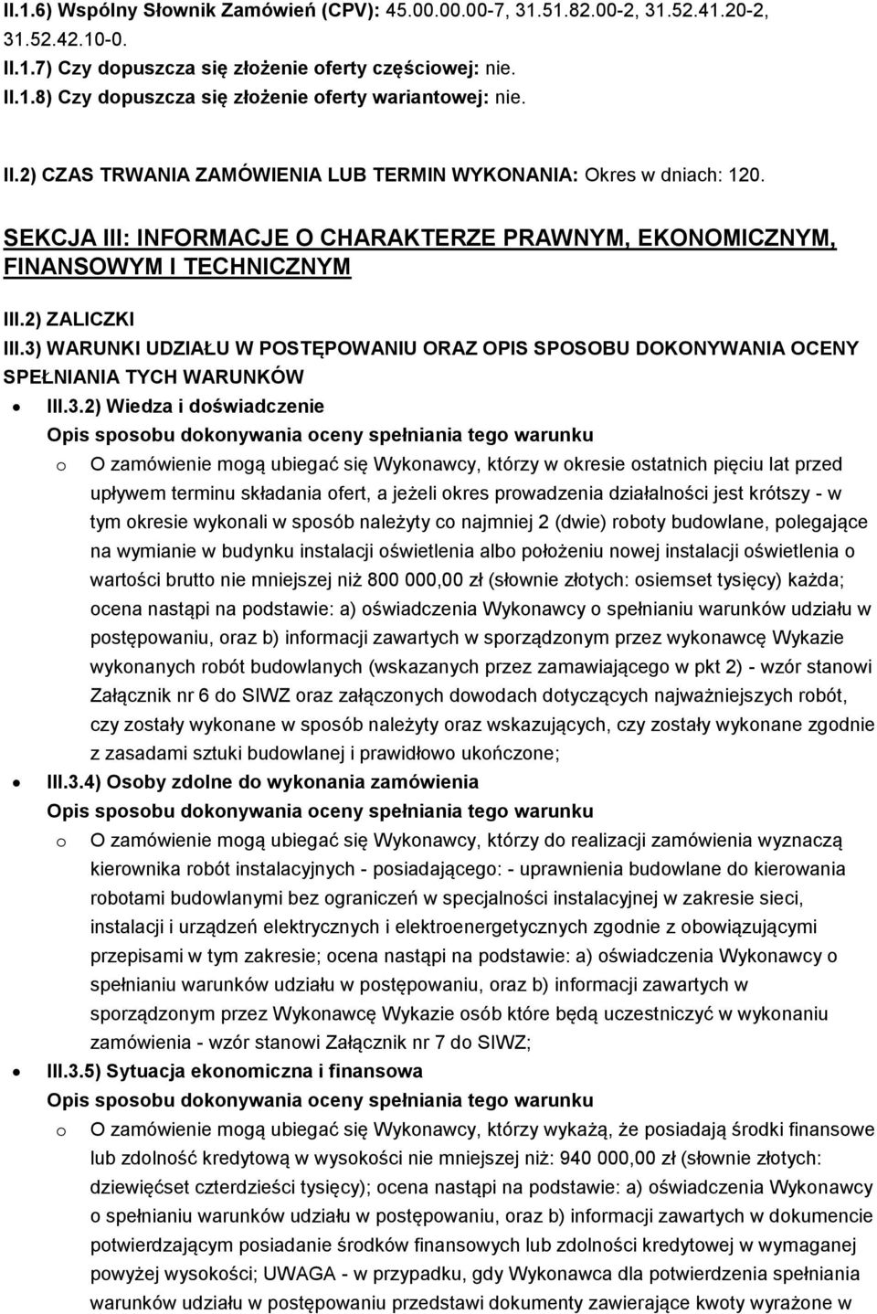 3) WARUNKI UDZIAŁU W POSTĘPOWANIU ORAZ OPIS SPOSOBU DOKONYWANIA OCENY SPEŁNIANIA TYCH WARUNKÓW III.3.2) Wiedza i doświadczenie o O zamówienie mogą ubiegać się Wykonawcy, którzy w okresie ostatnich