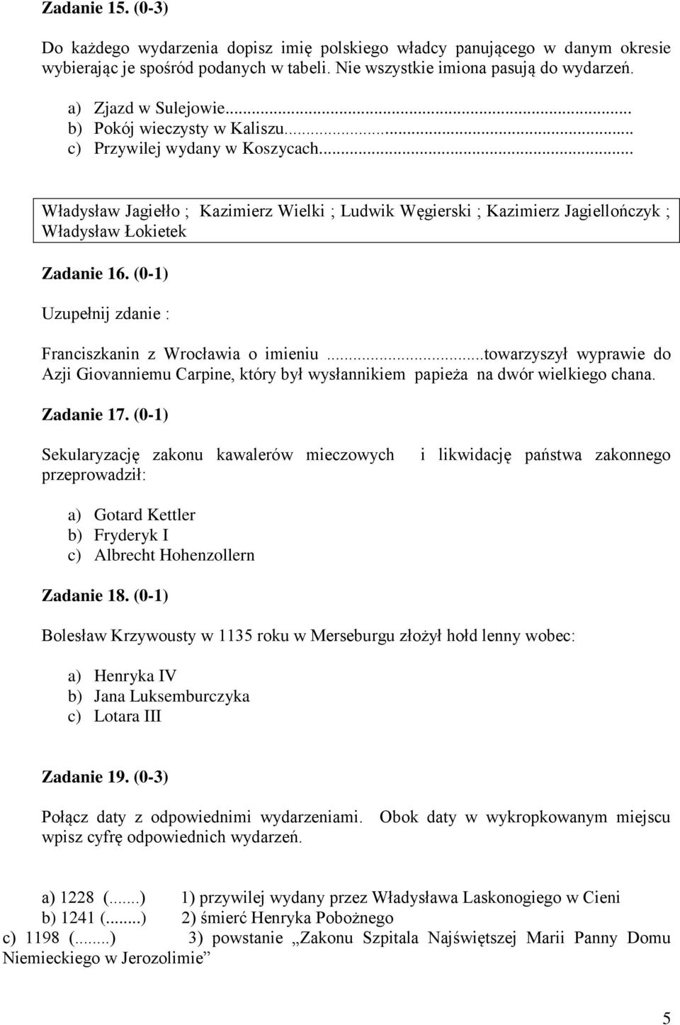 (0-1) Uzupełnij zdanie : Franciszkanin z Wrocławia o imieniu...towarzyszył wyprawie do Azji Giovanniemu Carpine, który był wysłannikiem papieża na dwór wielkiego chana. Zadanie 17.