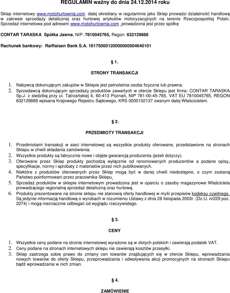 Sprzedaż internetowa pod adresem www.motohurtownia.com prowadzona jest przez spółkę CONTAR TARASKA Spółka Jawna, NIP: 7810045765, Regon: 632129888 Rachunek bankowy: Raiffaisen Bank S.A. 16175000120000000004640101 1.