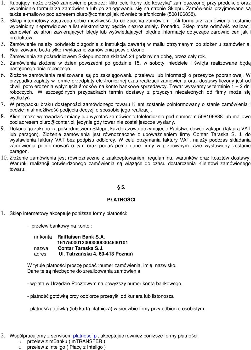 Sklep internetowy zastrzega sobie możliwość do odrzucenia zamówień, jeśli formularz zamówienia zostanie wypełniony nieprawidłowo a list elektroniczny będzie niezrozumiały.