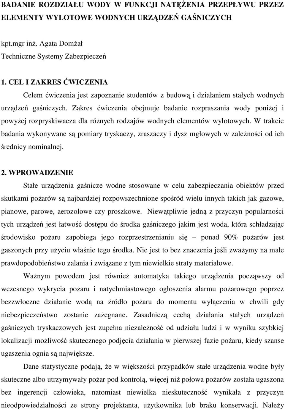 Zakres ćwiczenia obejmuje badanie rozpraszania wody poniŝej i powyŝej rozpryskiwacza dla róŝnych rodzajów wodnych elementów wylotowych.