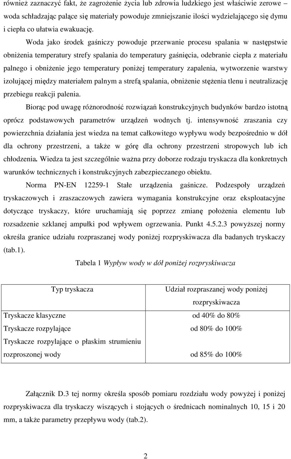 Woda jako środek gaśniczy powoduje przerwanie procesu spalania w następstwie obniŝenia temperatury strefy spalania do temperatury gaśnięcia, odebranie ciepła z materiału palnego i obniŝenie jego