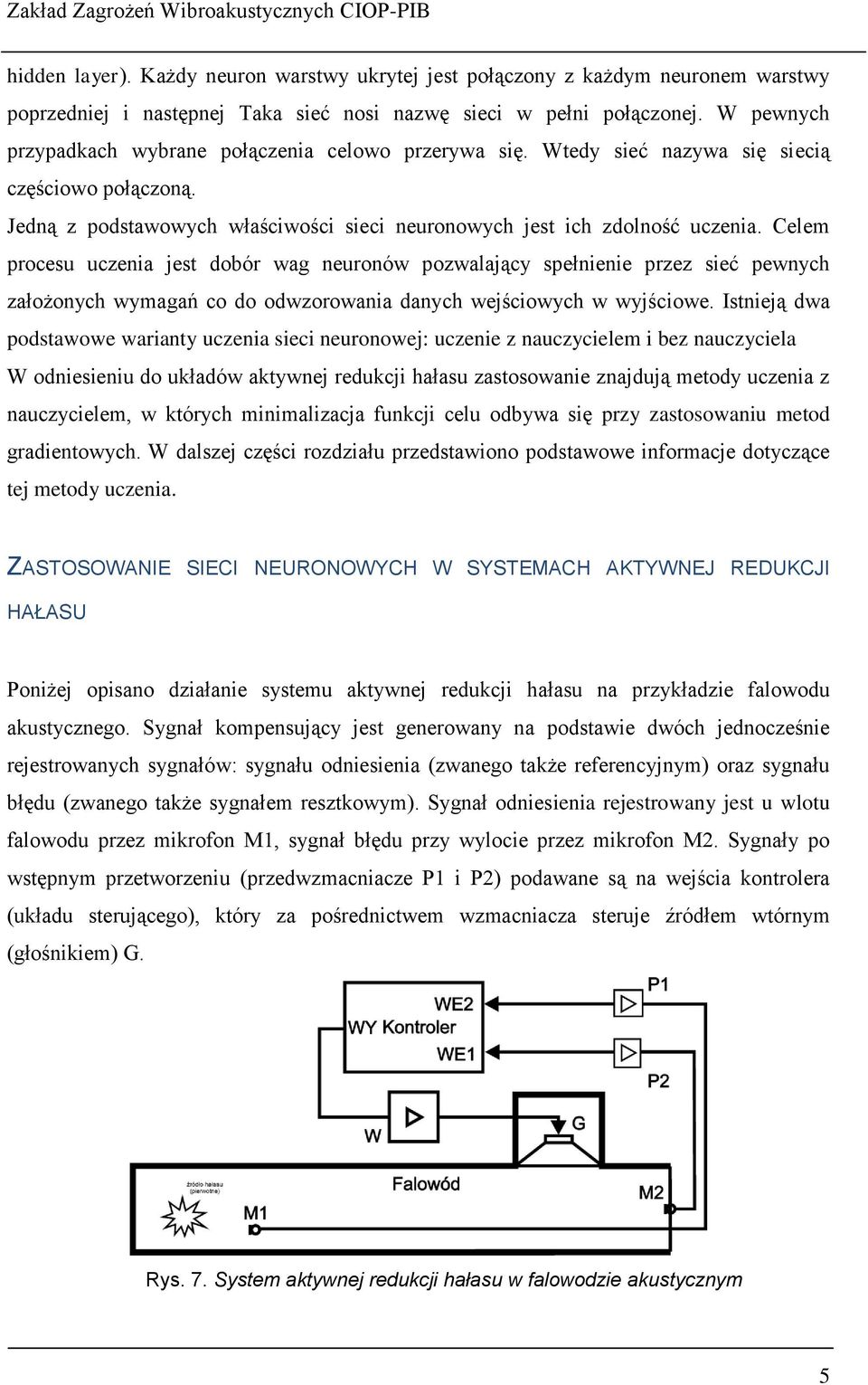 Celem procesu uczenia jest dobór wag neuronów pozwalający spełnienie przez sieć pewnych założonych wymagań co do odwzorowania danych wejściowych w wyjściowe.
