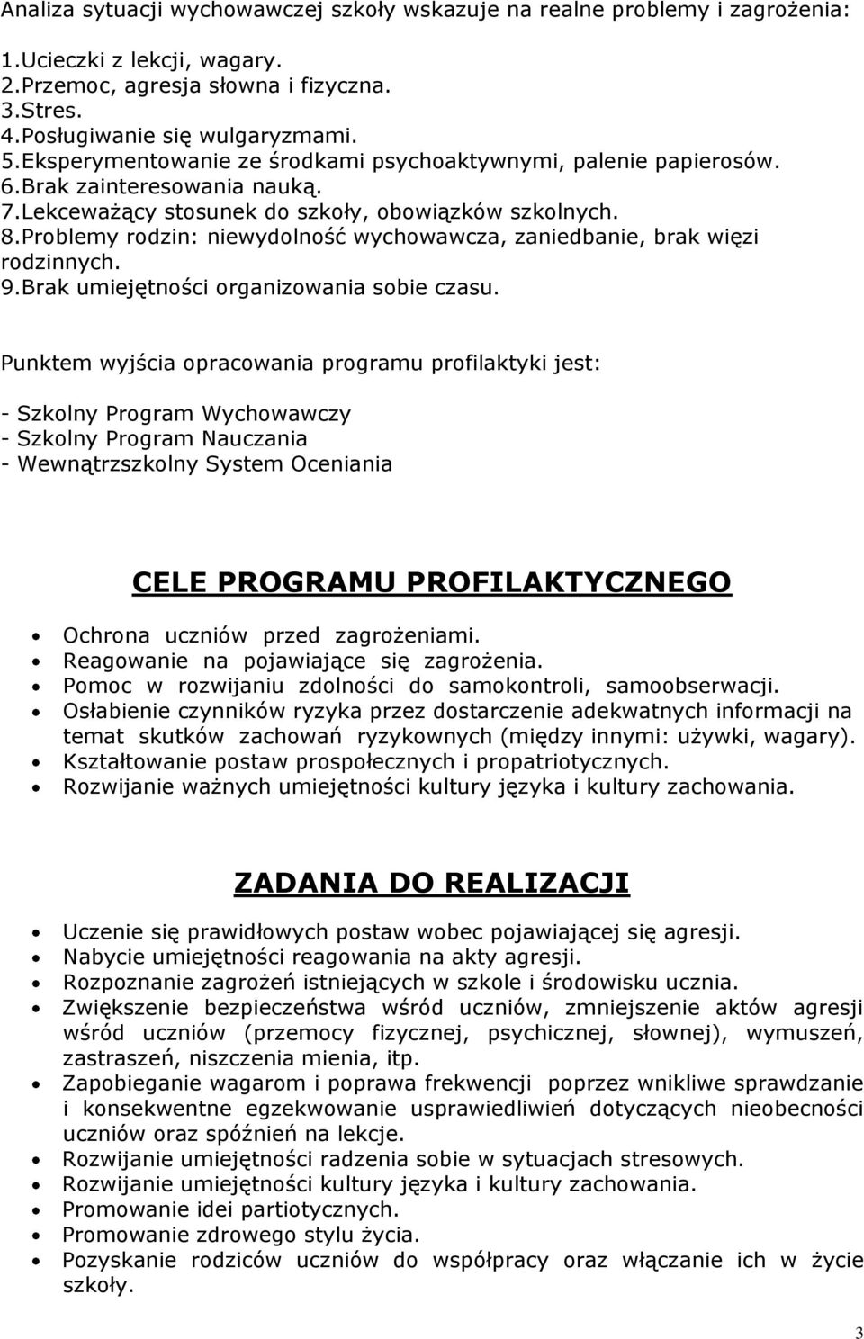 Problemy rodzin: niewydolność wychowawcza, zaniedbanie, brak więzi rodzinnych. 9.Brak umiejętności organizowania sobie czasu.