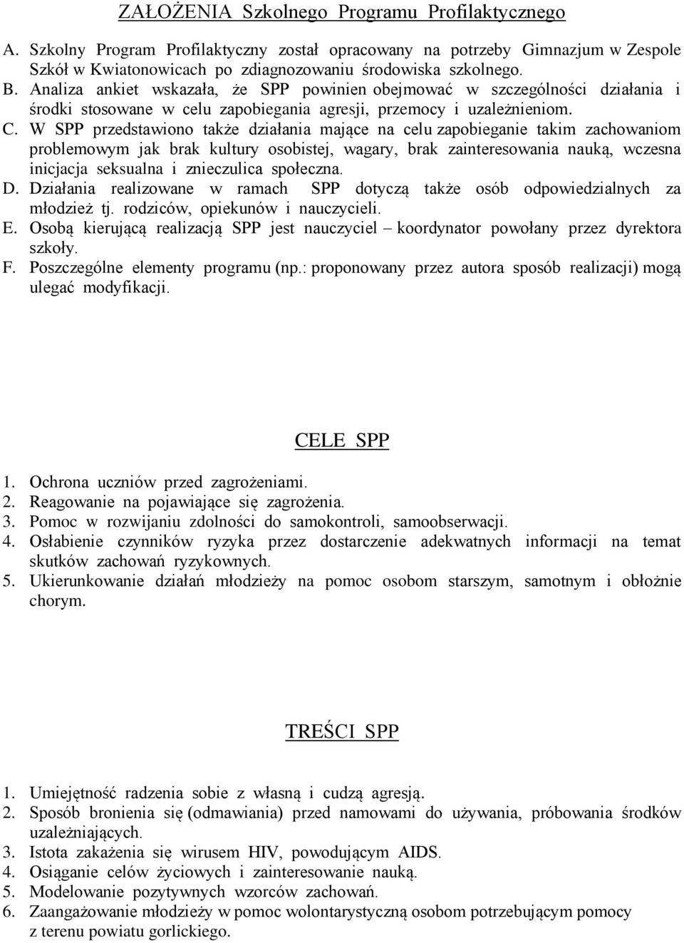 W SPP przedstawiono także działania mające na celu zapobieganie takim zachowaniom problemowym jak brak kultury osobistej, wagary, brak zainteresowania nauką, wczesna inicjacja seksualna i znieczulica