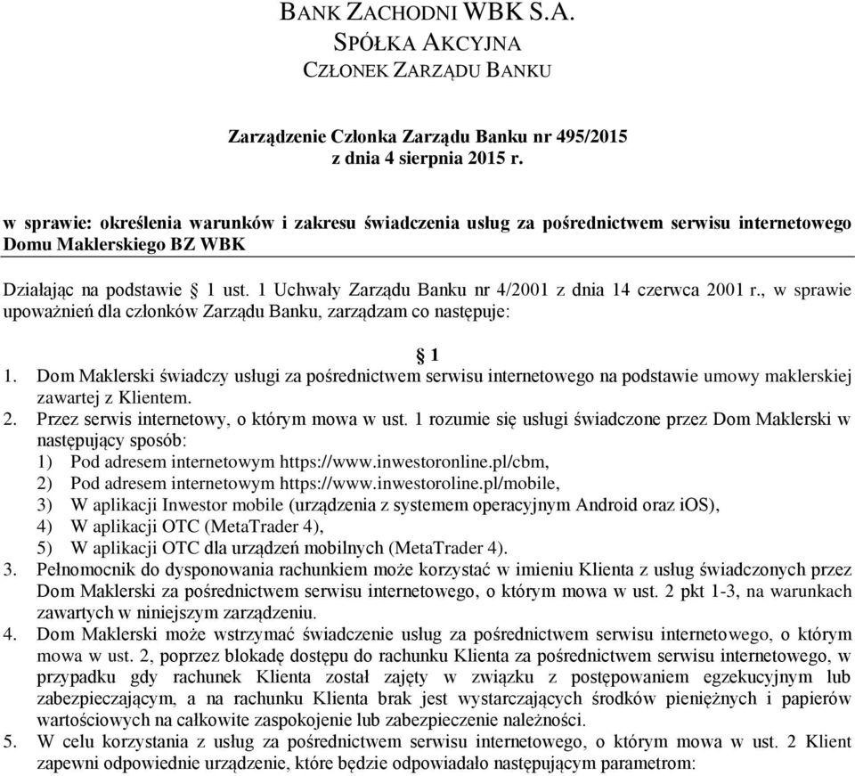 1 Uchwały Zarządu Banku nr 4/2001 z dnia 14 czerwca 2001 r., w sprawie upoważnień dla członków Zarządu Banku, zarządzam co następuje: 1 1.