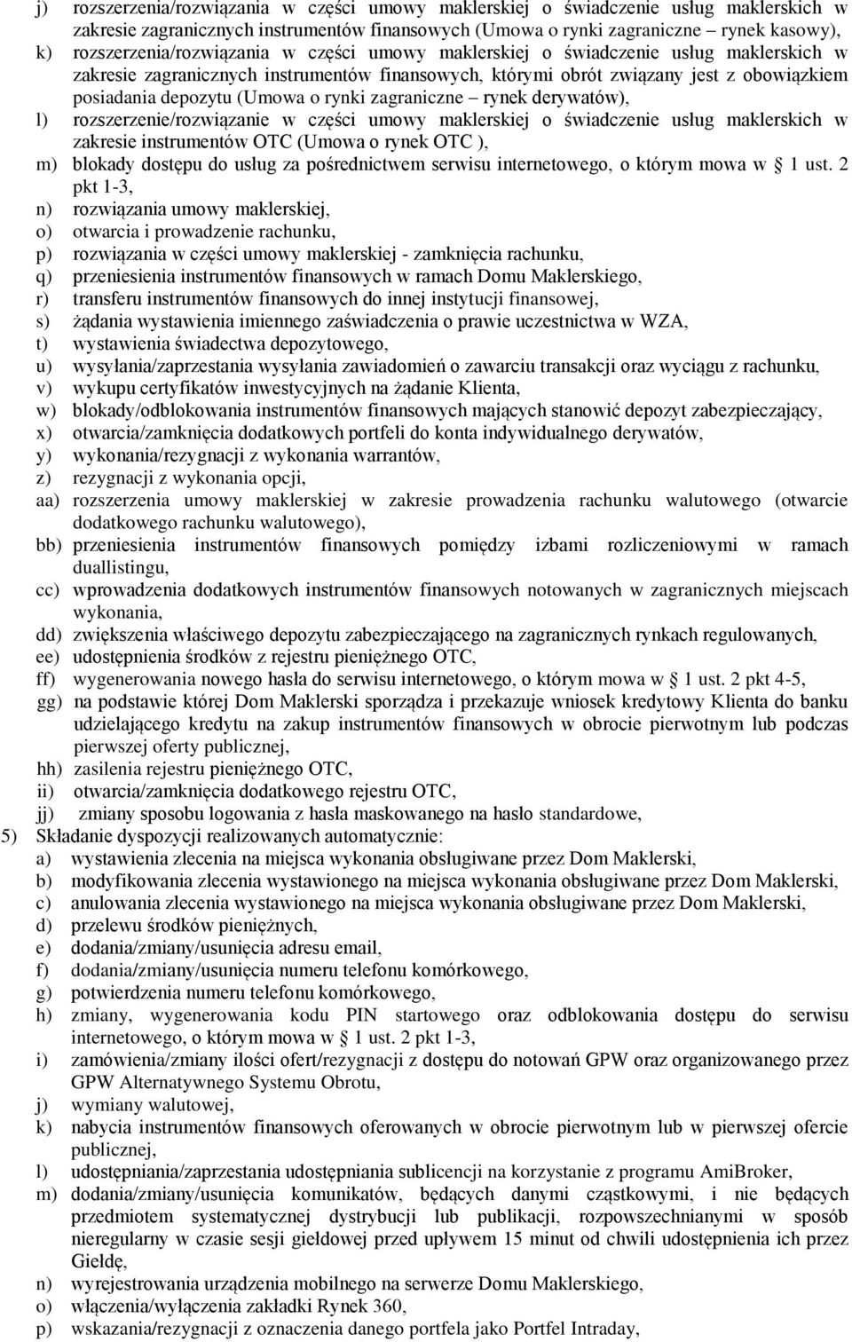 (Umowa o rynki zagraniczne rynek derywatów), l) rozszerzenie/rozwiązanie w części umowy maklerskiej o świadczenie usług maklerskich w zakresie instrumentów OTC (Umowa o rynek OTC ), m) blokady