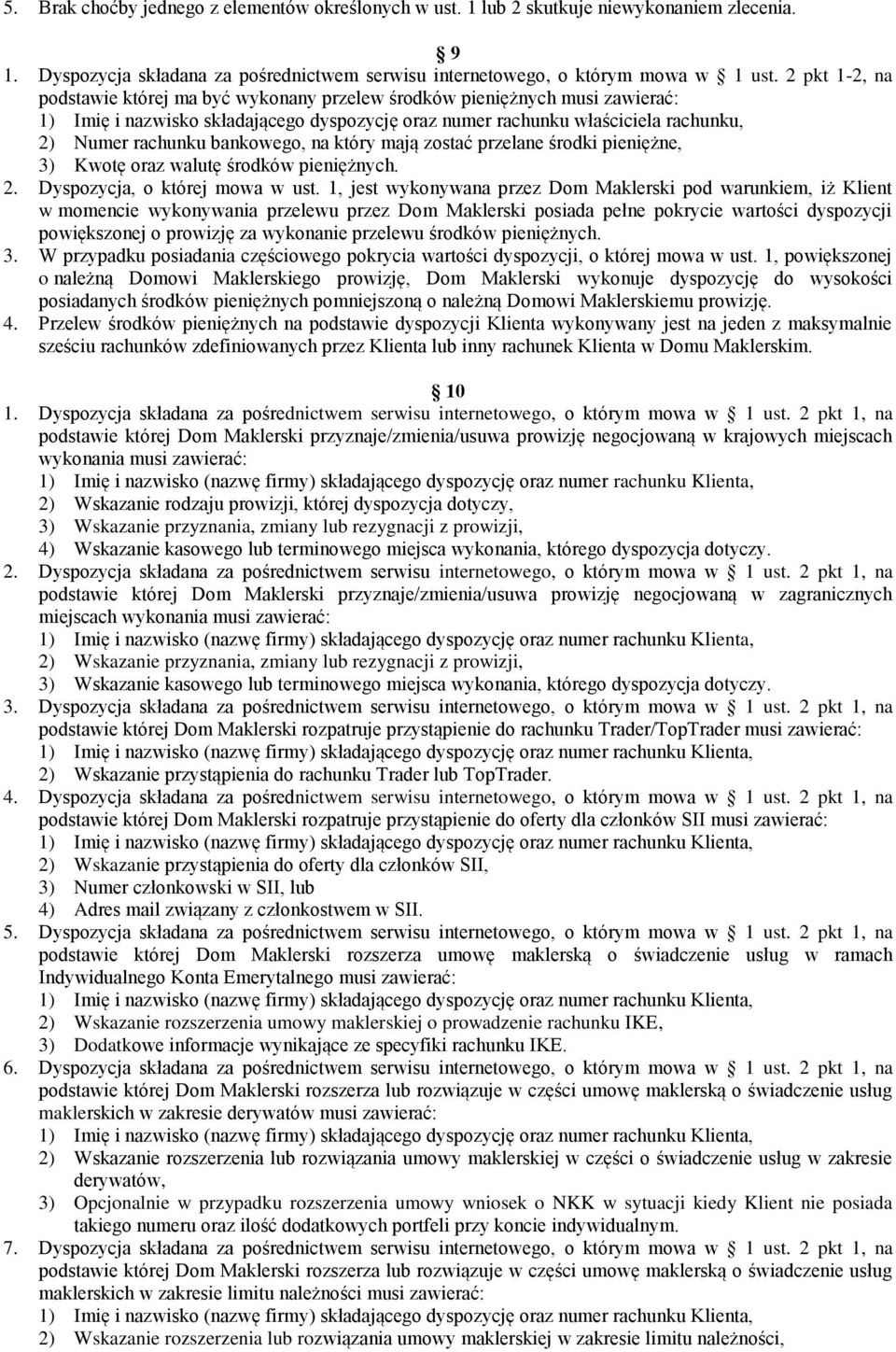 bankowego, na który mają zostać przelane środki pieniężne, 3) Kwotę oraz walutę środków pieniężnych. 2. Dyspozycja, o której mowa w ust.